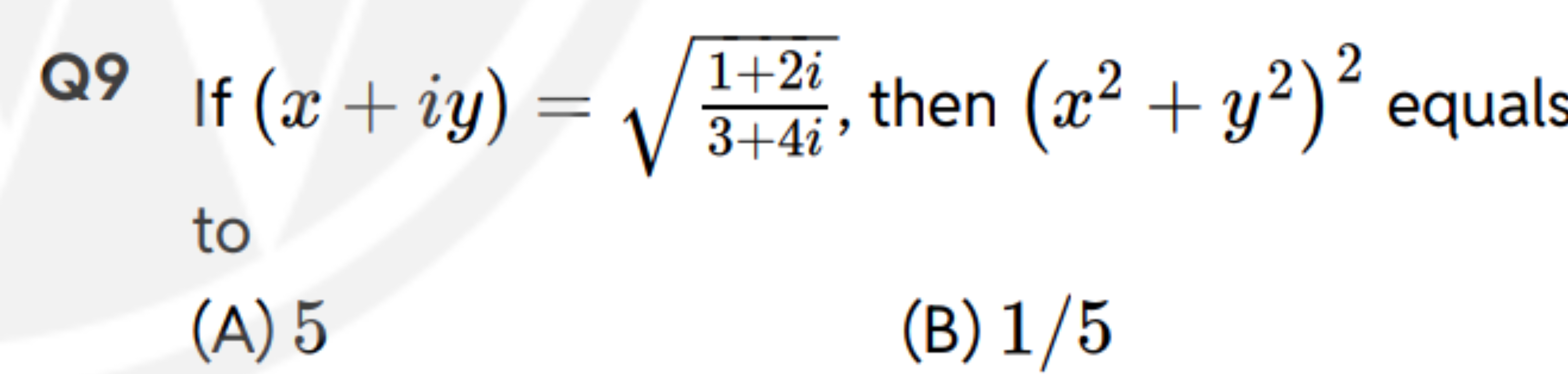 Q9 If (x+iy)=3+4i1+2i​​, then (x2+y2)2 equals to
(A) 5
(B) 1/5