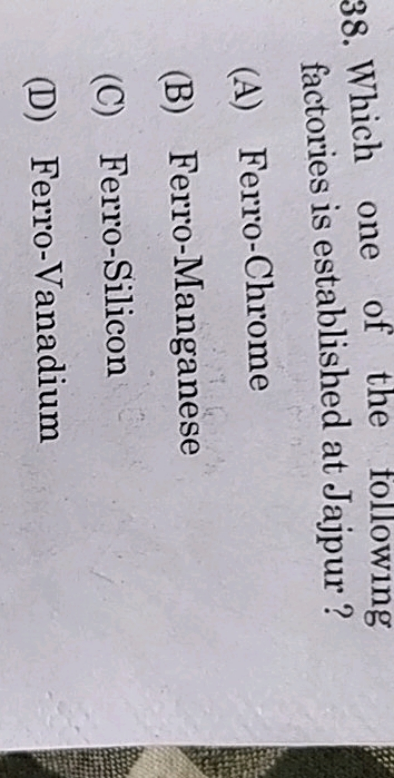 38. Which one of the following factories is established at Jajpur?
(A)