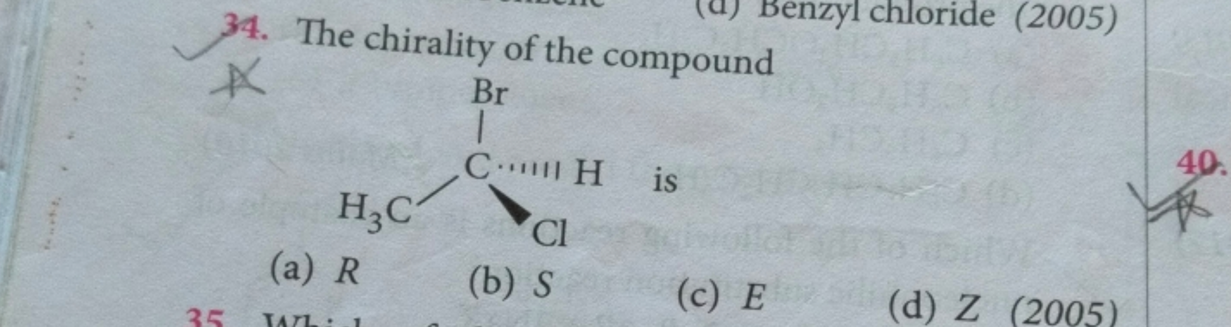 34. The chirality of the compound
C[C@H](Cl)Br
is
(a) R
(b) S
(c) E
(d