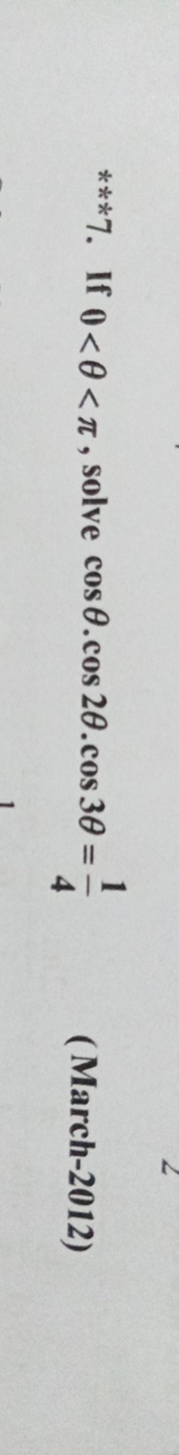 ***7. If 0<θ<π, solve cosθ⋅cos2θ⋅cos3θ=41​
(March-2012)