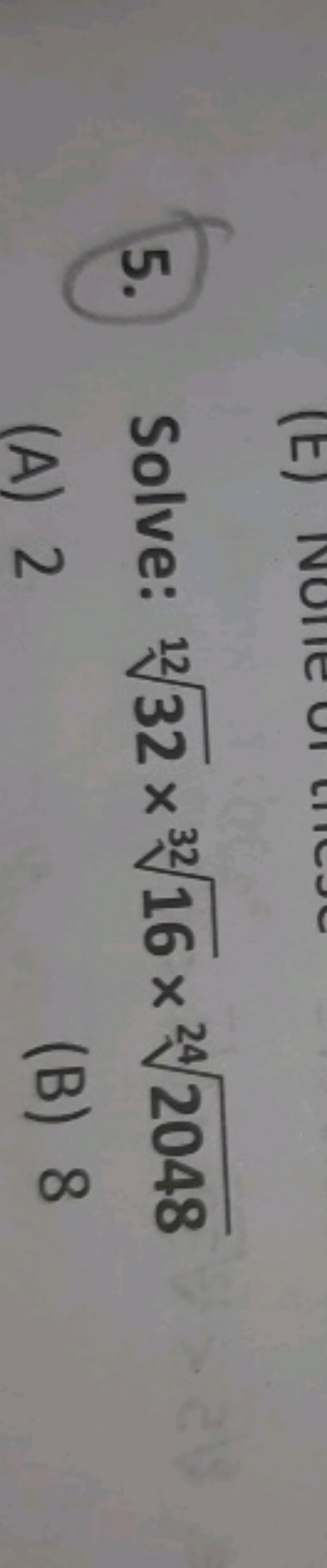 5. Solve: 1232​×3216​×242048​
(A) 2
(B) 8