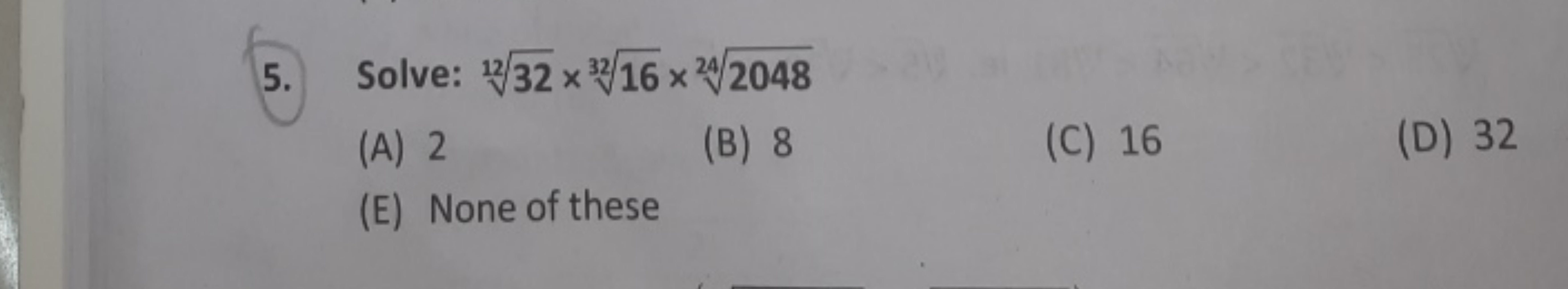 5. Solve: 1232​×3216​×242048​
(A) 2
(B) 8
(C) 16
(D) 32
(E) None of th