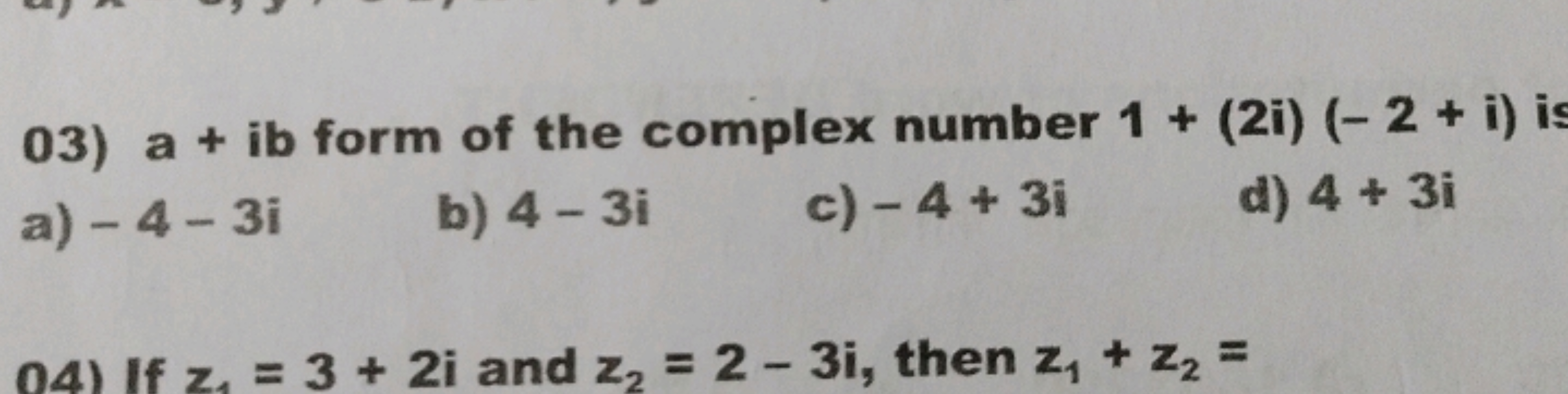 03) a+ib form of the complex number 1+(2i)(−2+i) is
a) −4−3i
b) 4−3i
c