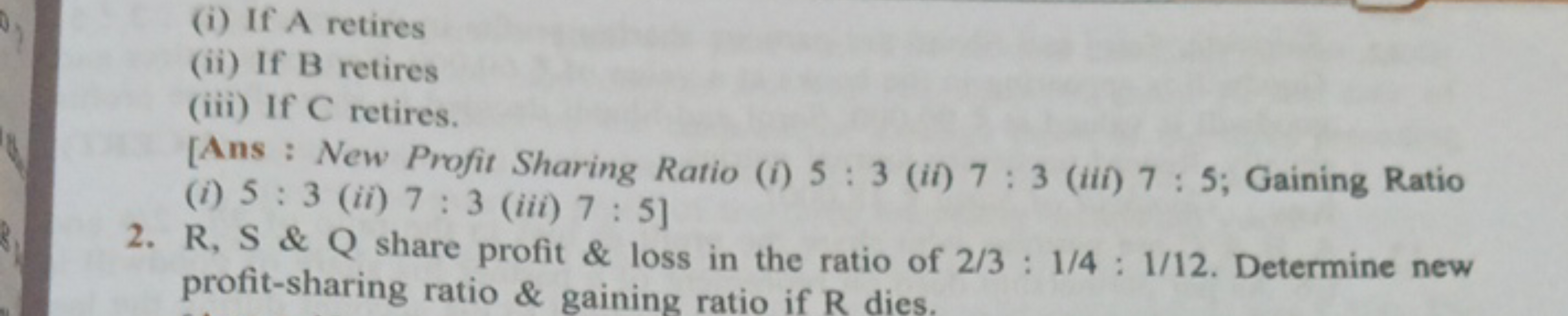 (i) If A retires
(ii) If B retires
(iii) If C retires.
[Ans : New Prof