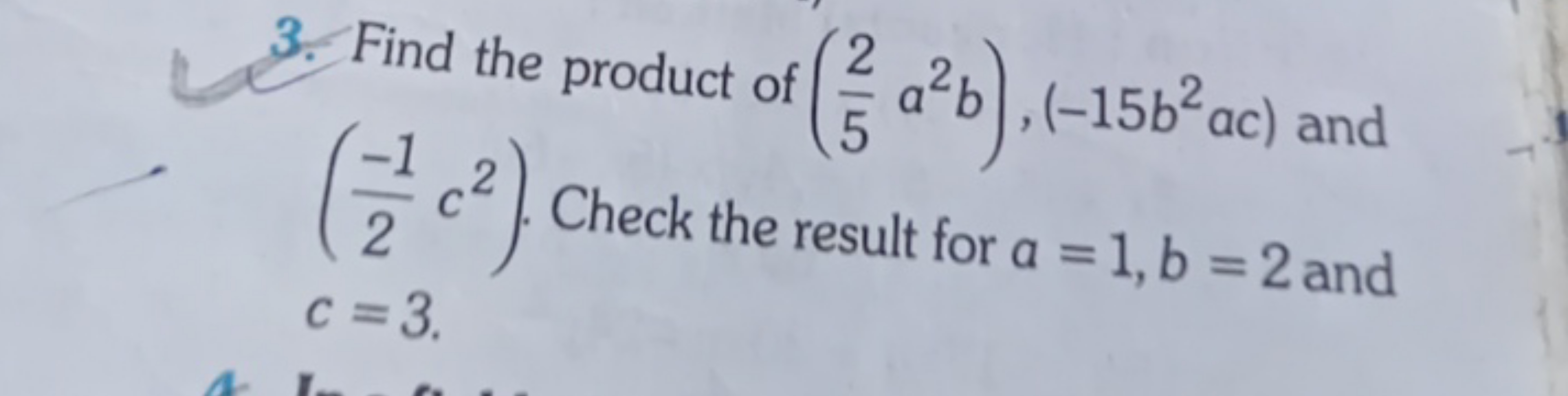 3. Find the product of (52​a2b),(−15b2ac) and (2−1​c2). Check the resu