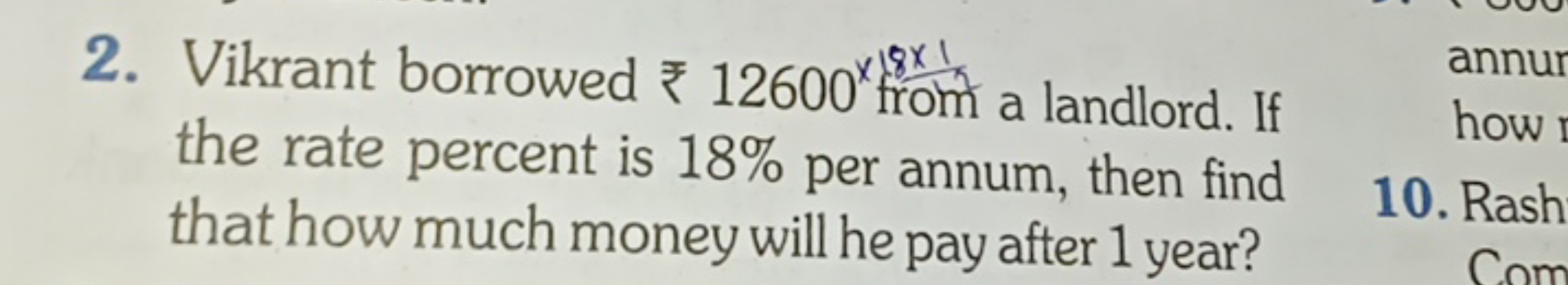 8x1
2. Vikrant borrowed 12600 from a landlord. If
the rate percent is 