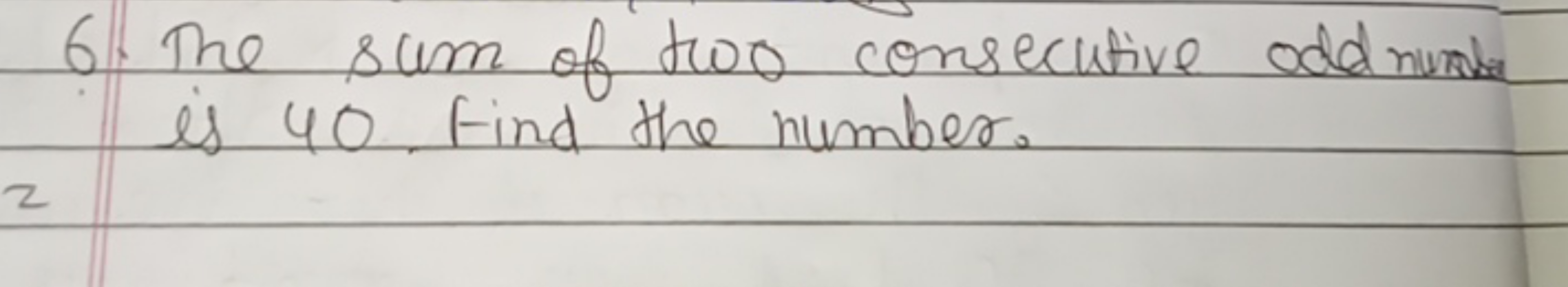 6. The sum of two consecutive odd runts is 40 . Find the number.