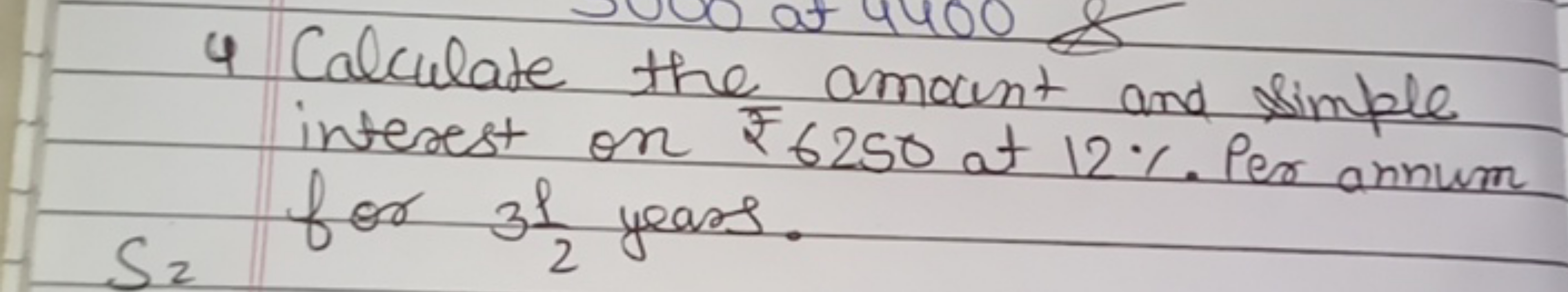 4 Calculate the amount and simple interest on ₹ 6250 at 12% Per annum
