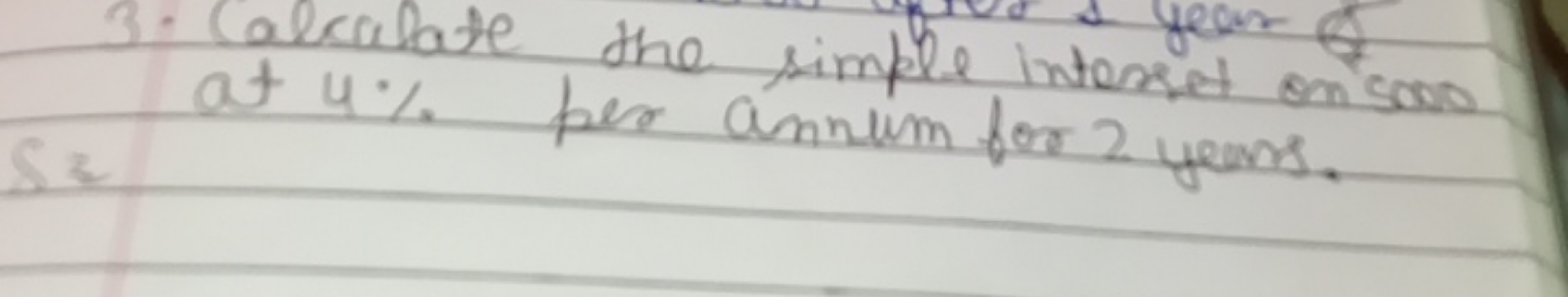 3. Calculate the simple intersect en 5000 at 4% per annum for 2 yeas.