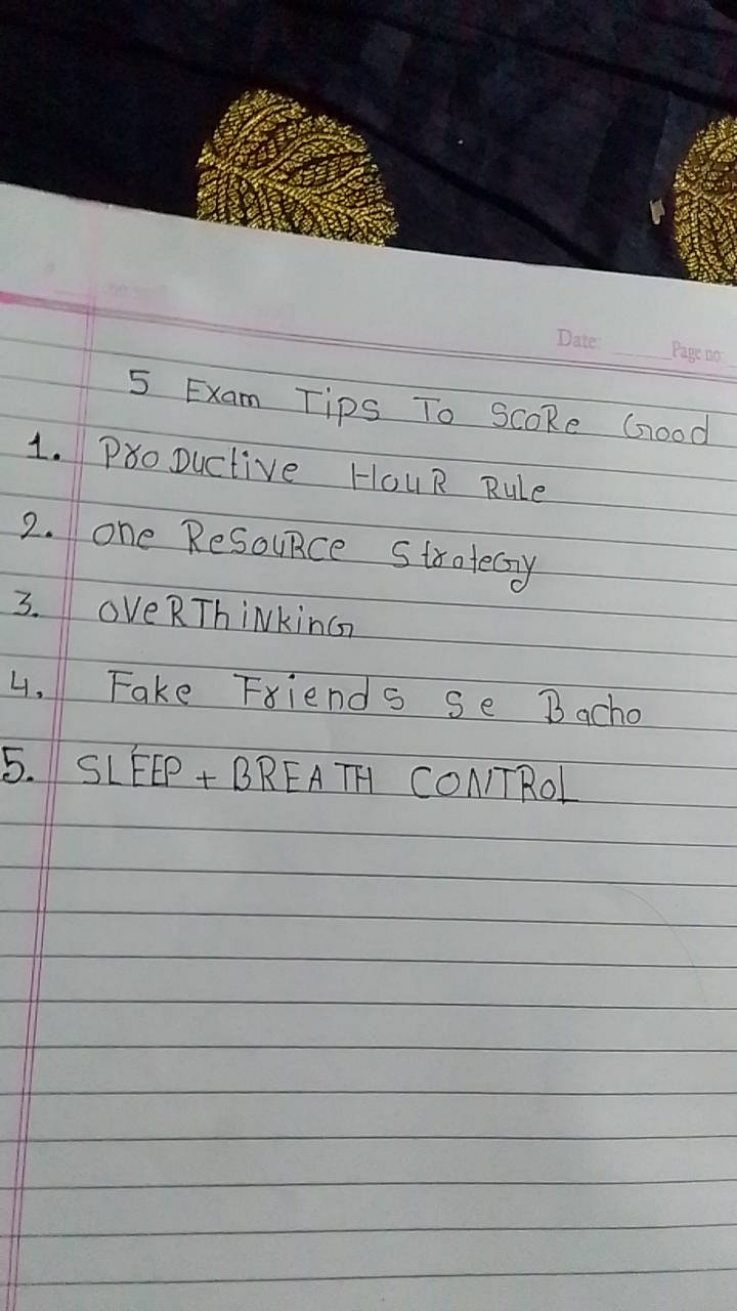 Date:
5 Exam Tips To ScoRe Good
1. Pro Ductive HouR Rule
2. One ResouR