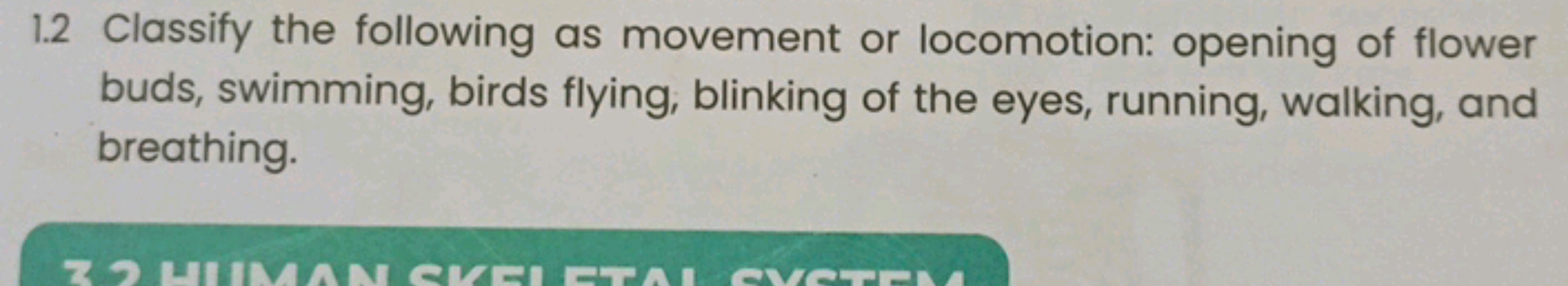 1.2 Classify the following as movement or locomotion: opening of flowe