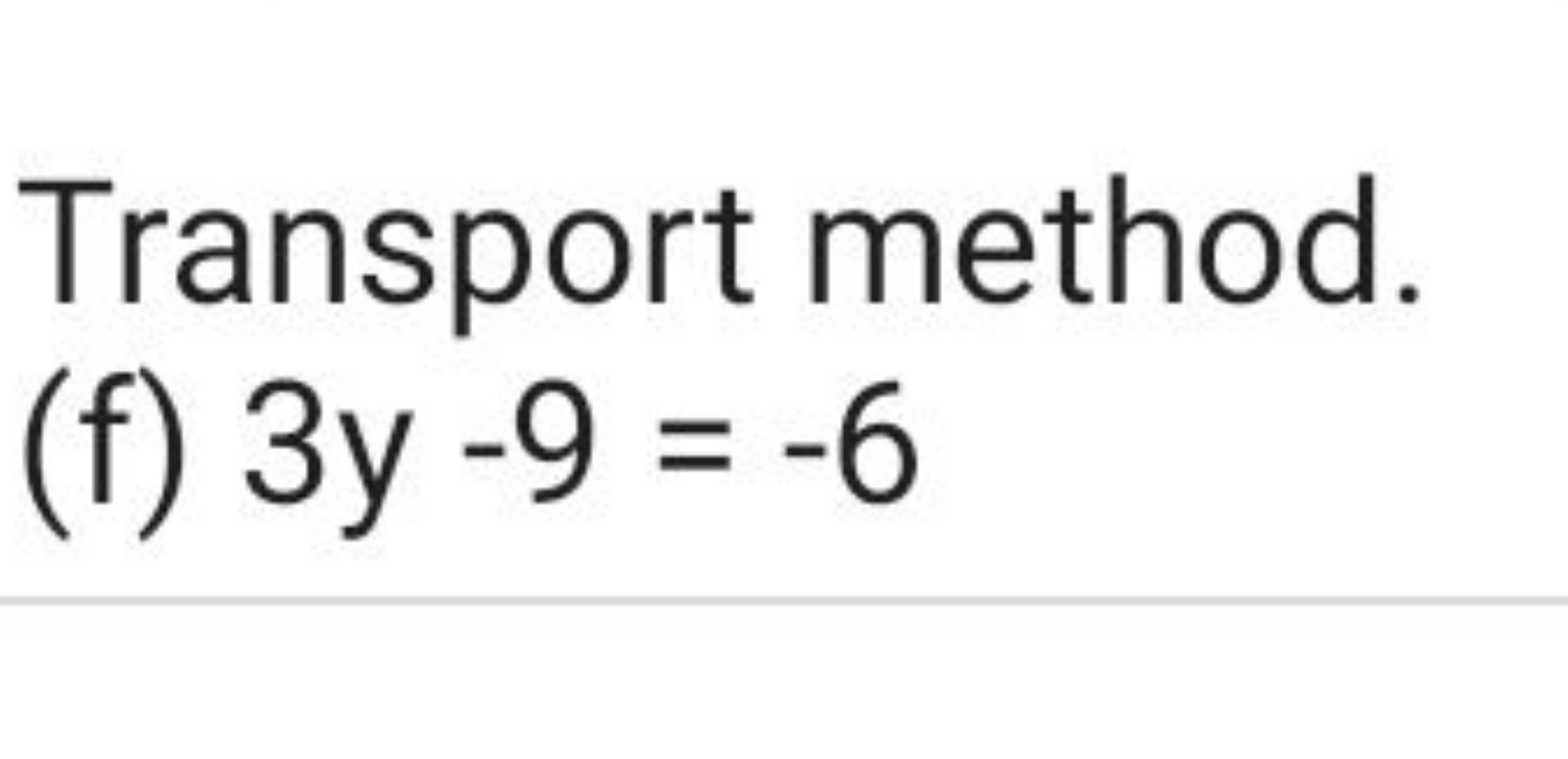 Transport method.
(f) 3y−9=−6