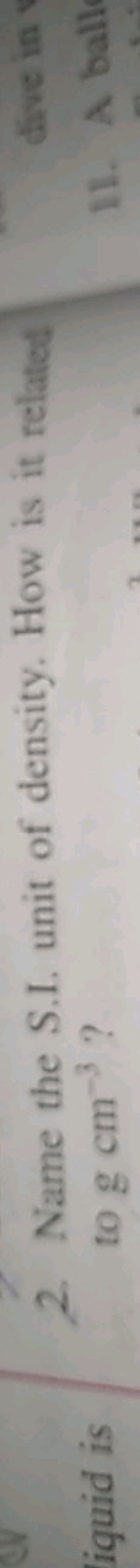 2. Name the S.I. unit of density. How is it related to gcm−3 ?