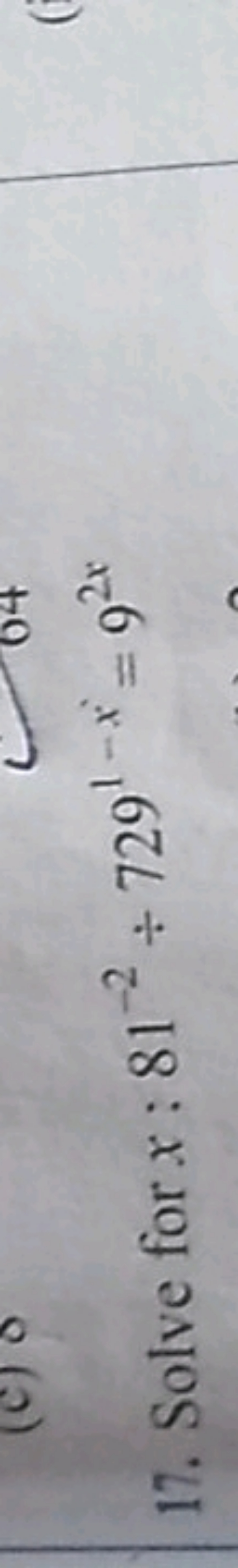 17. Solve for x:81−2÷7291−x=92x