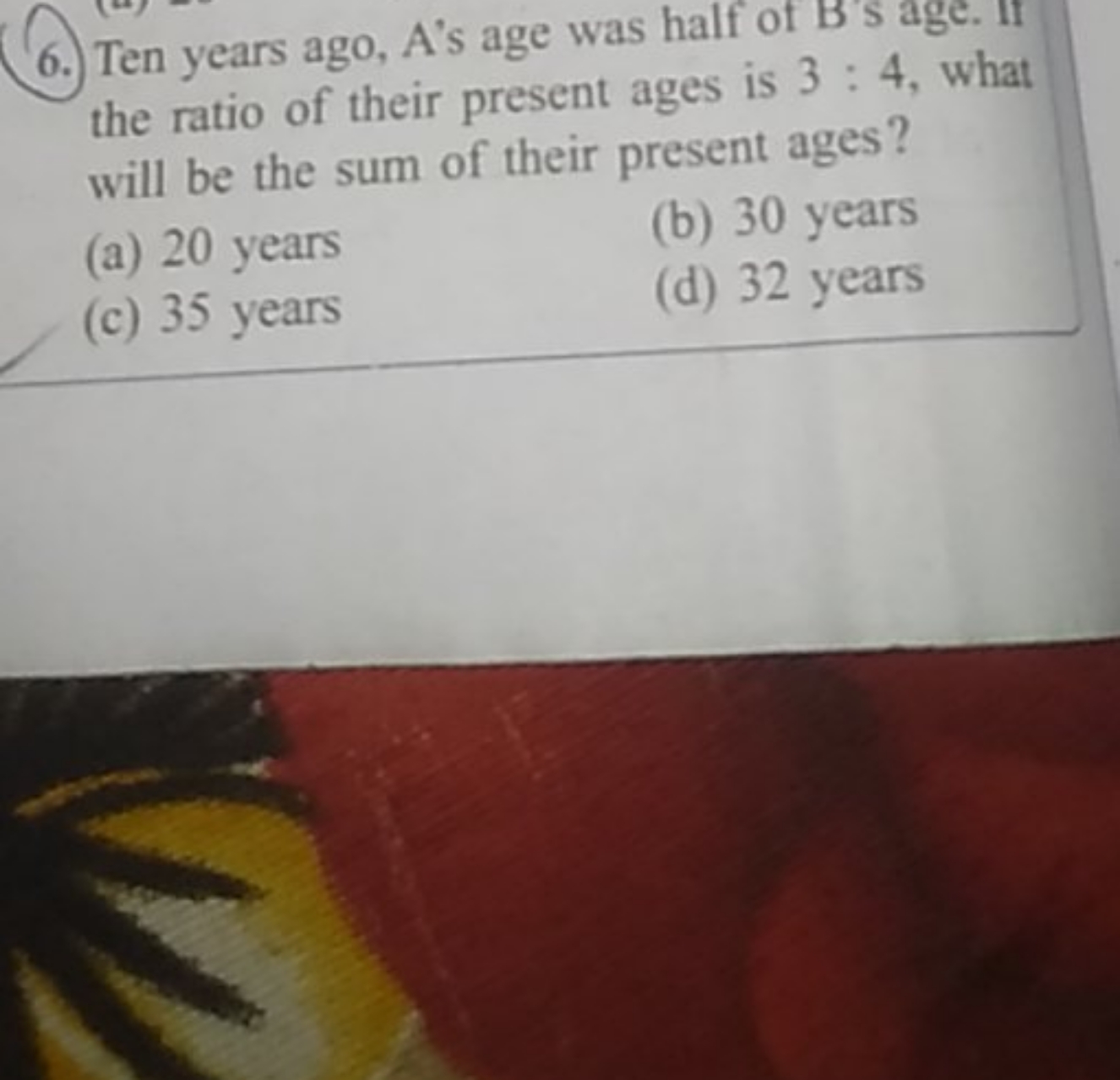 6. Ten years ago, A's age was half of B's age. It the ratio of their p