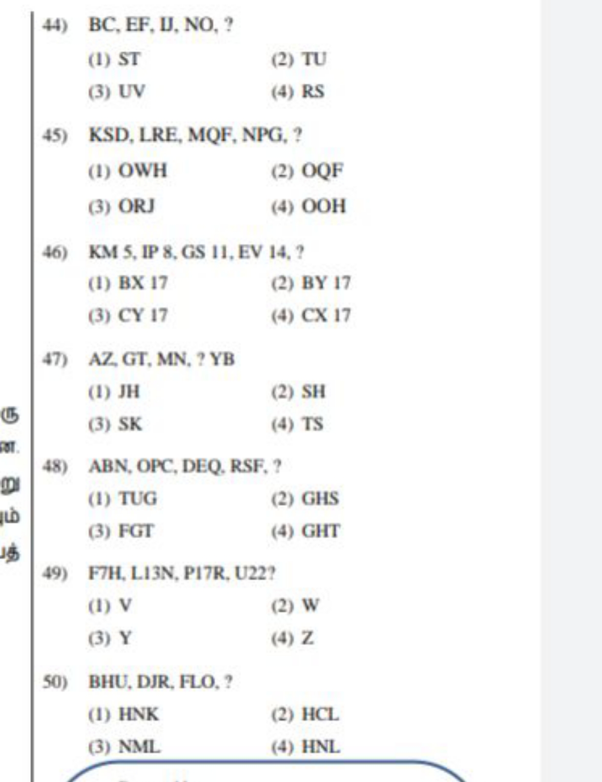 44) BC, EF, I, NO, ?
(1) ST
(2) TU
(3) UV
(4) RS
45) KSD, LRE, MQF, NP