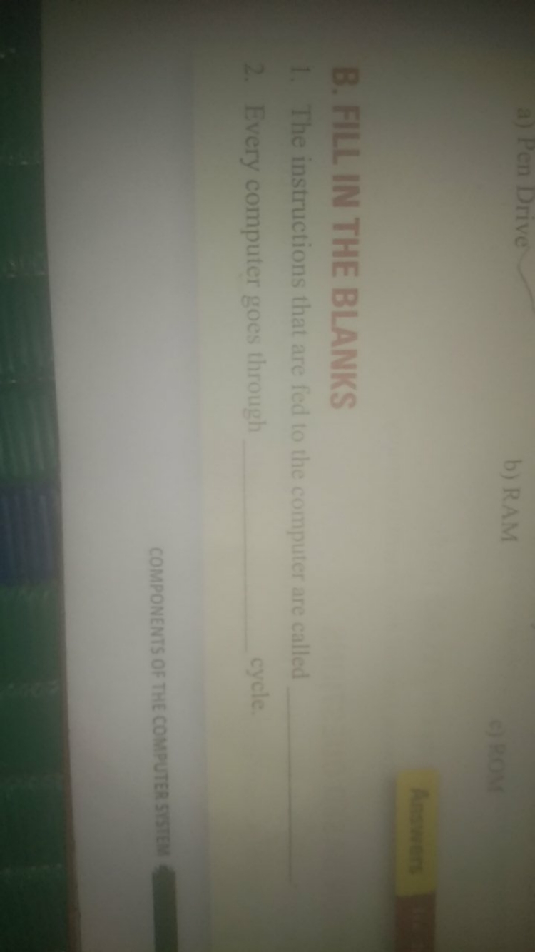 a) Pen Drive
b) RAM
c) ROM
B. FILL IN THE BLANKS
1. The instructions t