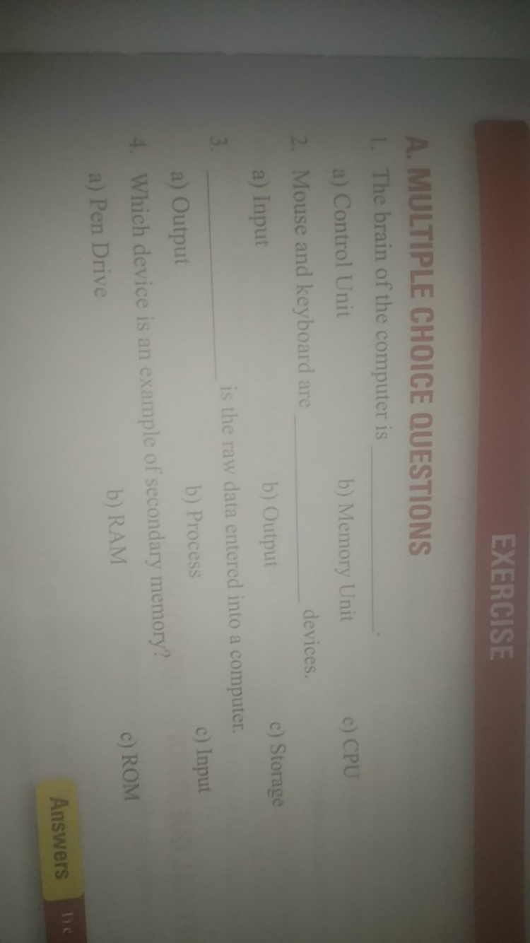 EXERCISE
A. MULTIPLE CHOICE QUESTIONS
1. The brain of the computer is 