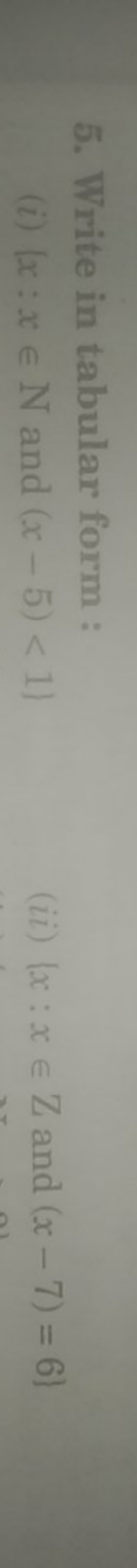 5. Write in tabular form :
(i) ∣x:x∈N and (x−5)<1}
(ii) {x:x∈Z and (x−