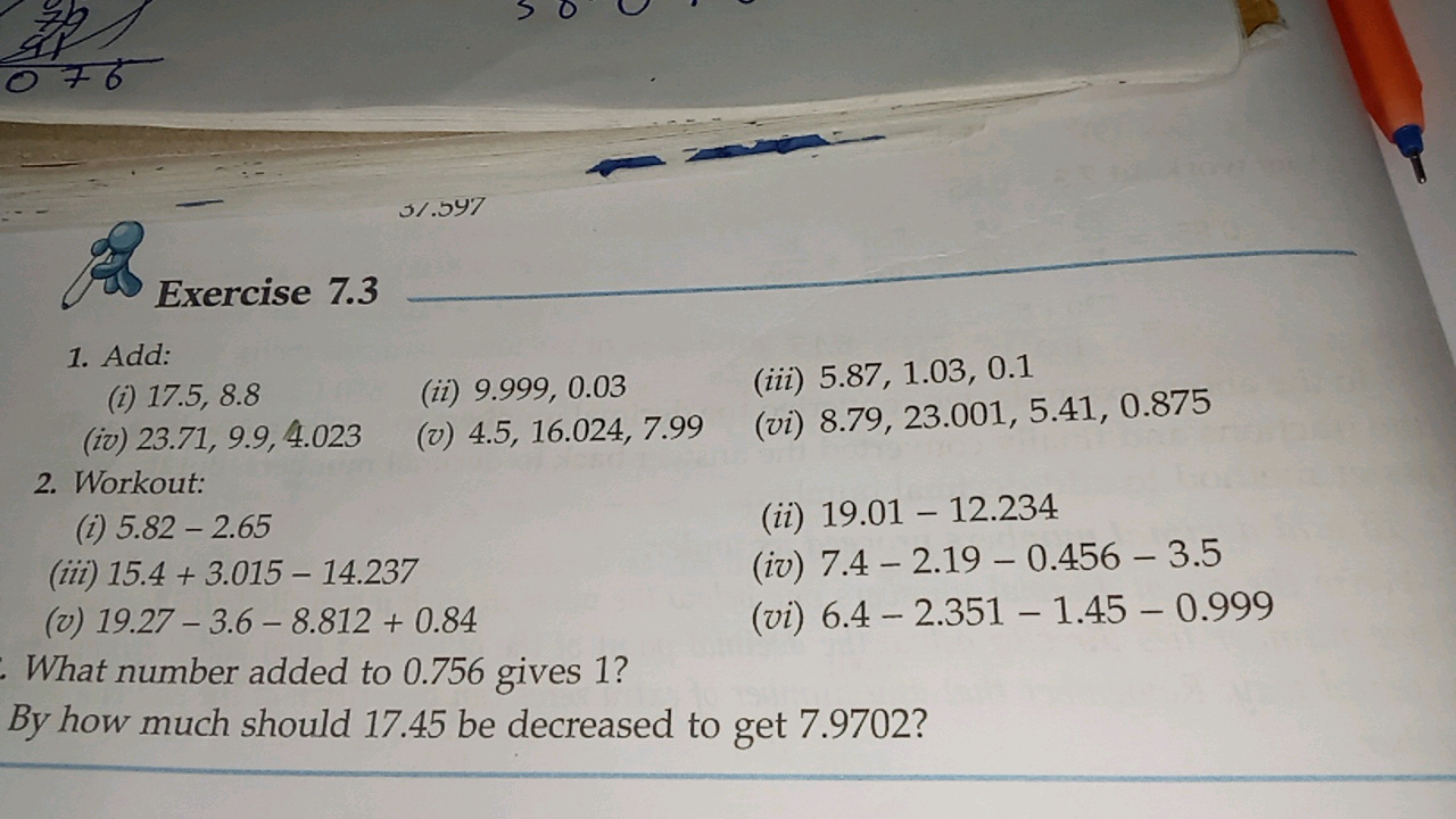 Exercise 7.3
1. Add:
(i) 17.5,8.8
(ii) 9.999,0.03
(iii) 5.87,1.03,0.1
