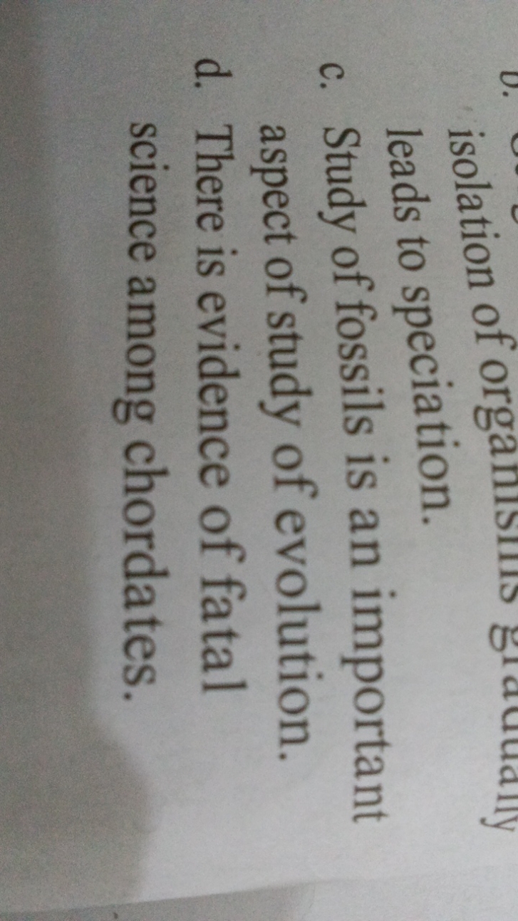 isolation of organisms leads to speciation.
c. Study of fossils is an 