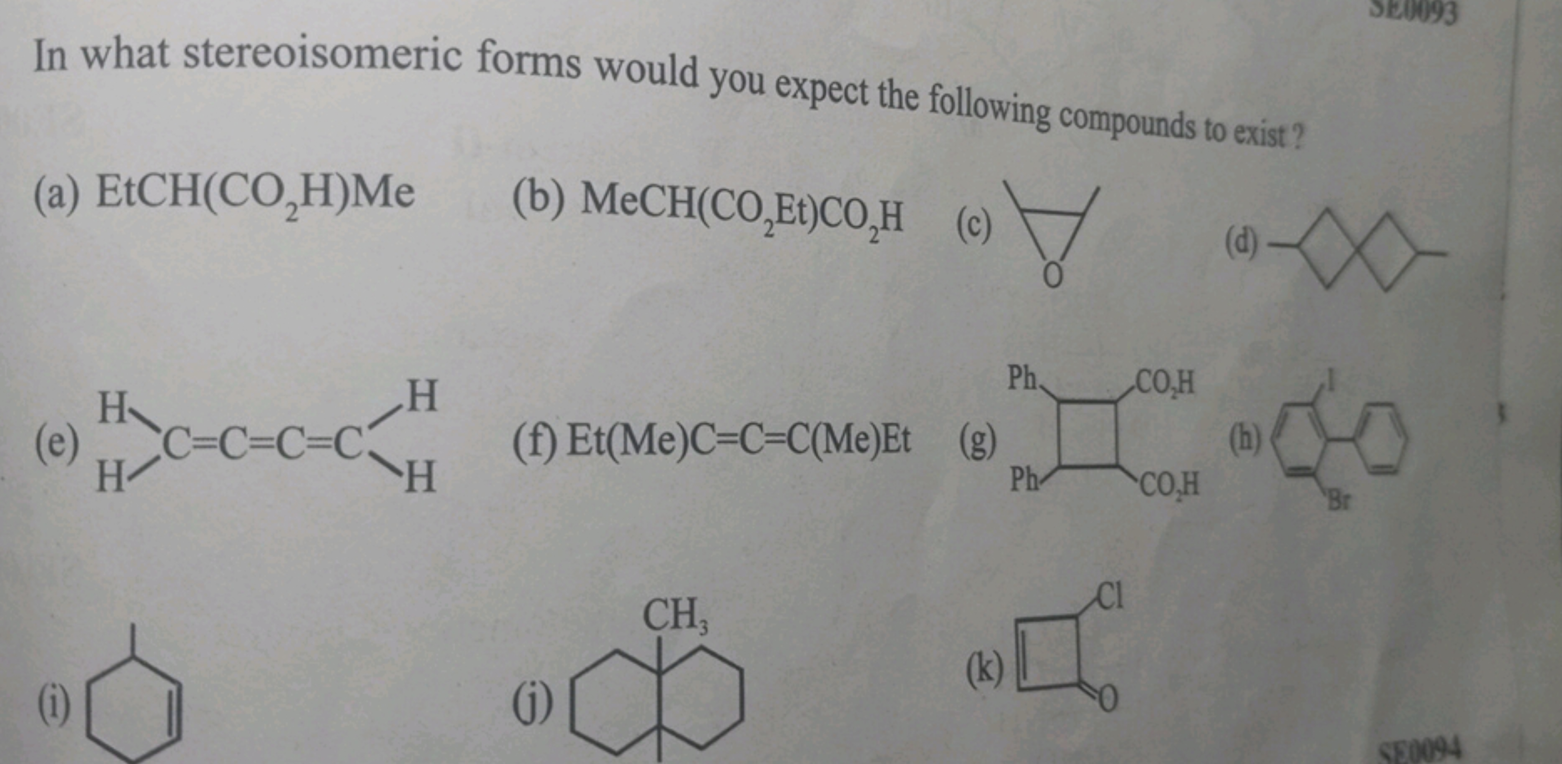 In what stereoisomeric forms would you expect the following compounds 