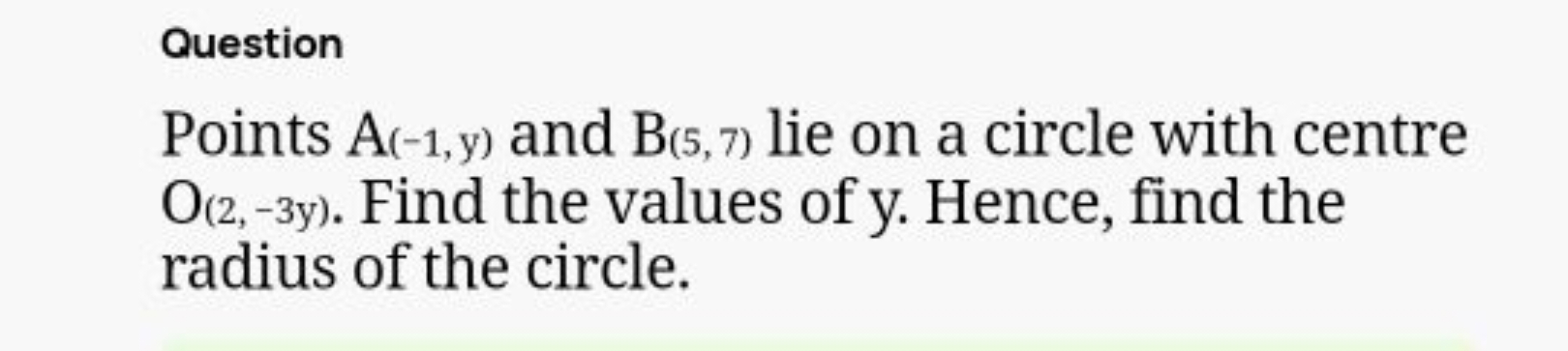 Question
Points A(−1,y)​ and B(5,7)​ lie on a circle with centre O(2,−