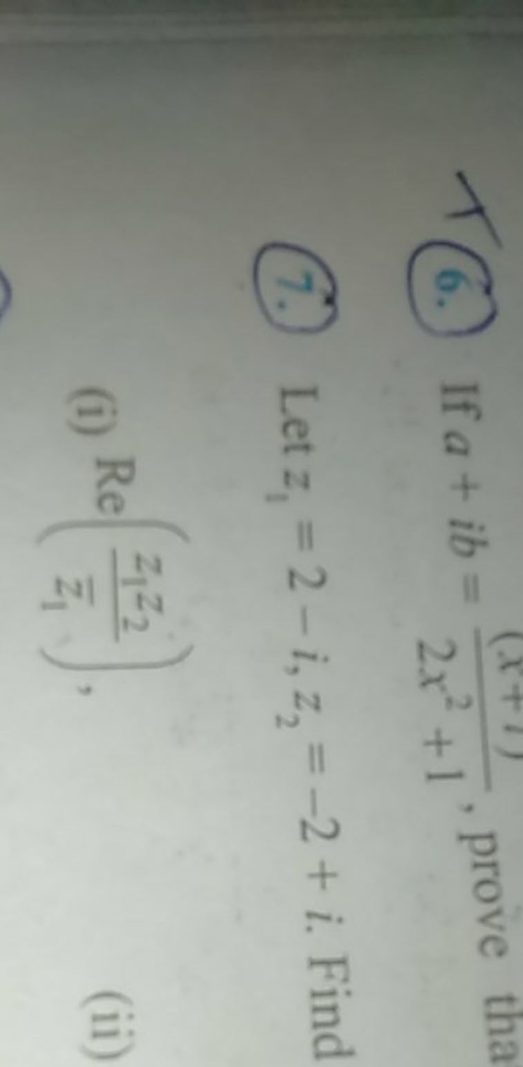 (6.) If a+ib=2x2+1(x+1)​, prove
(7.) Let z1​=2−i,z2​=−2+i. Find
(i) Re