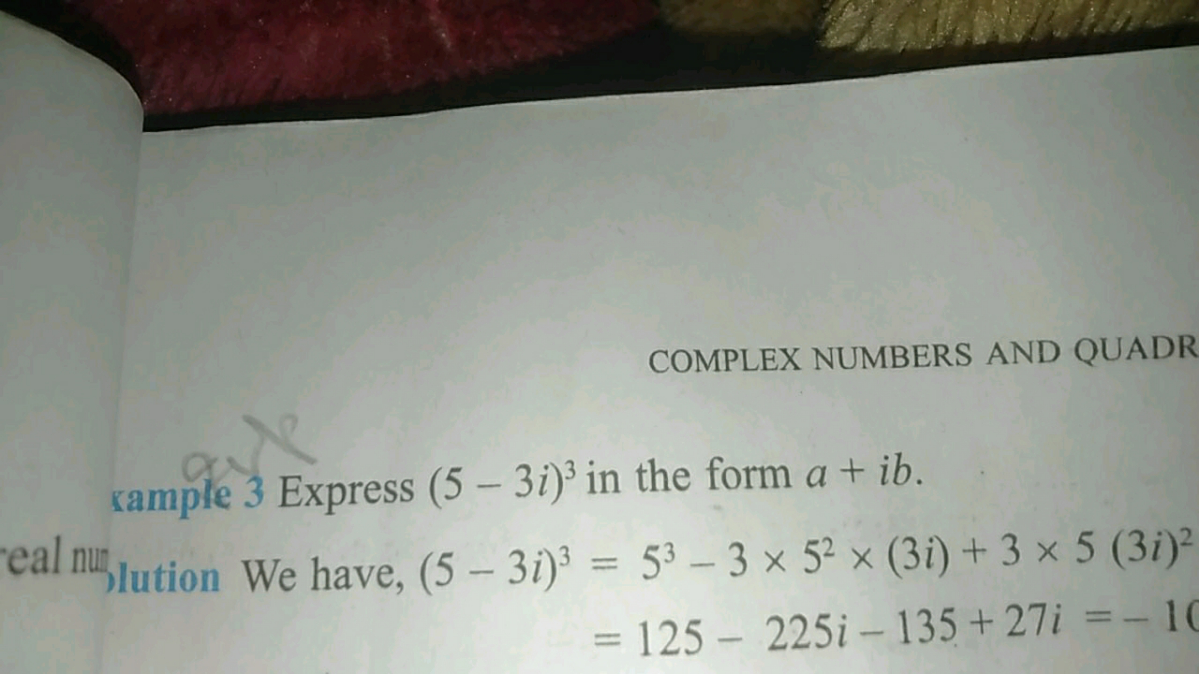 COMPLEX NUMBERS AND QUADR
rample 3 Express (5−3i)3 in the form a+ib.
e