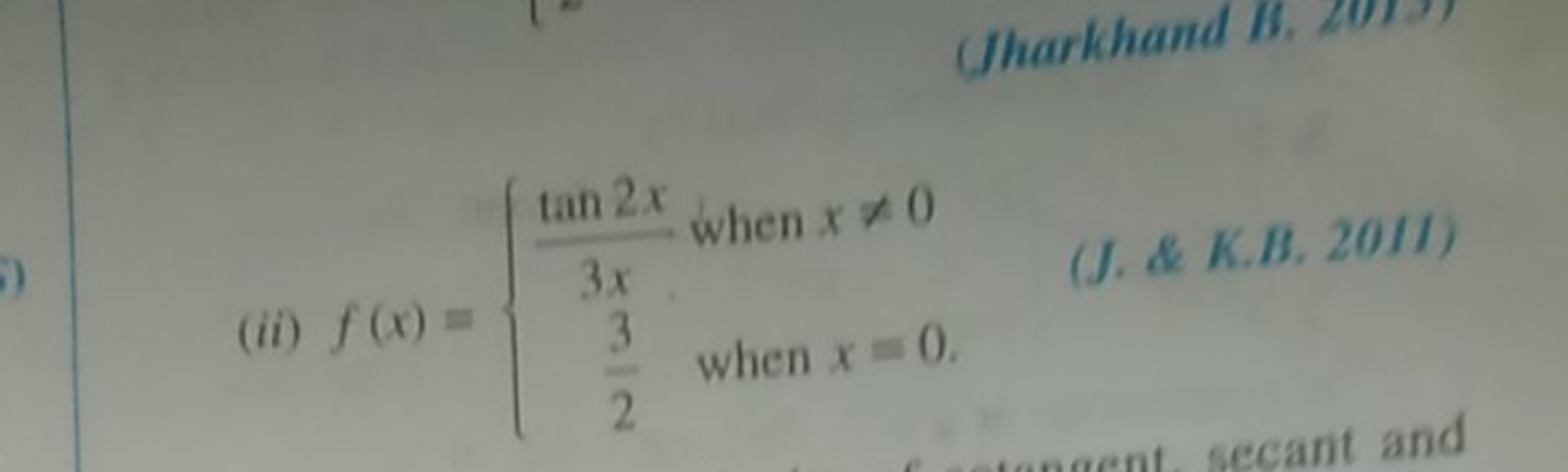 (ii) f(x)=⎩⎨⎧​3xtan2x​23​​ when x=0 when x=0.​
(J. \& K.B. 20II)