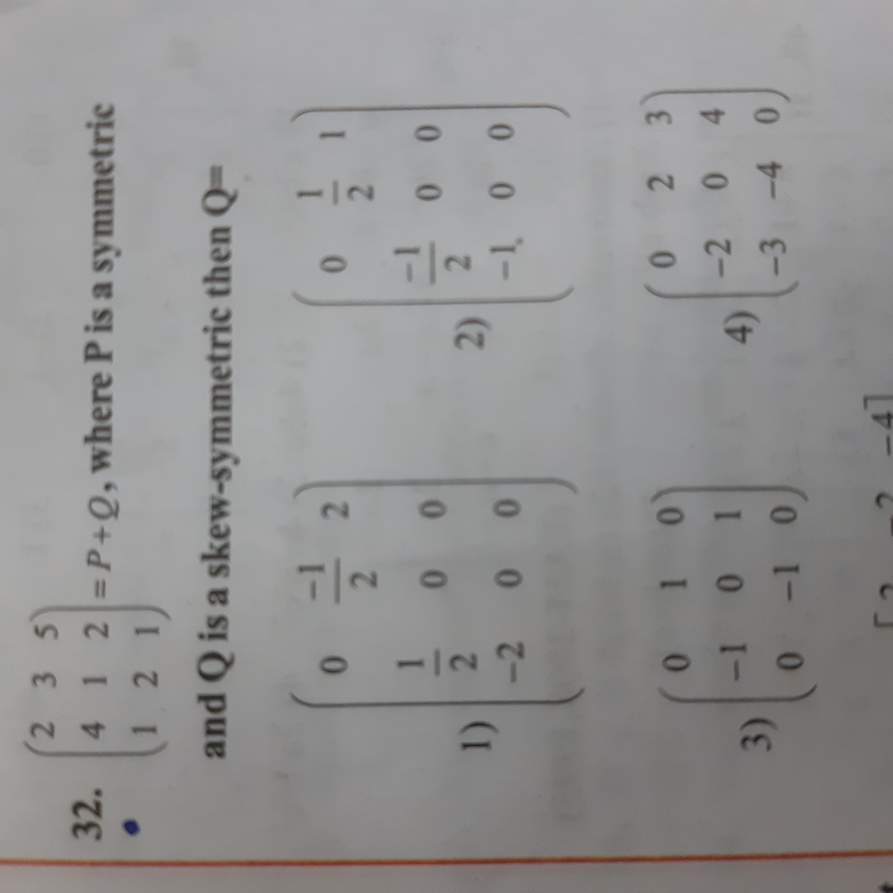 32. ⎝⎛​241​312​521​⎠⎞​=P+Q, where P is a symmetric and Q is a skew-sym