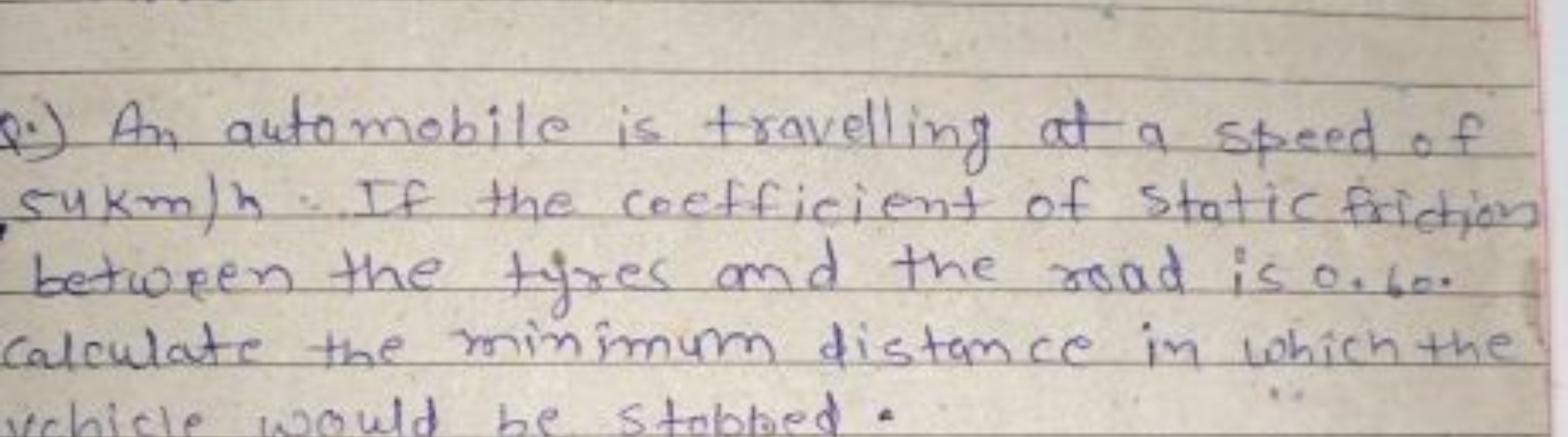 Q.) An automobile is travelling at a speed of , 44 km/h. If the coeffi