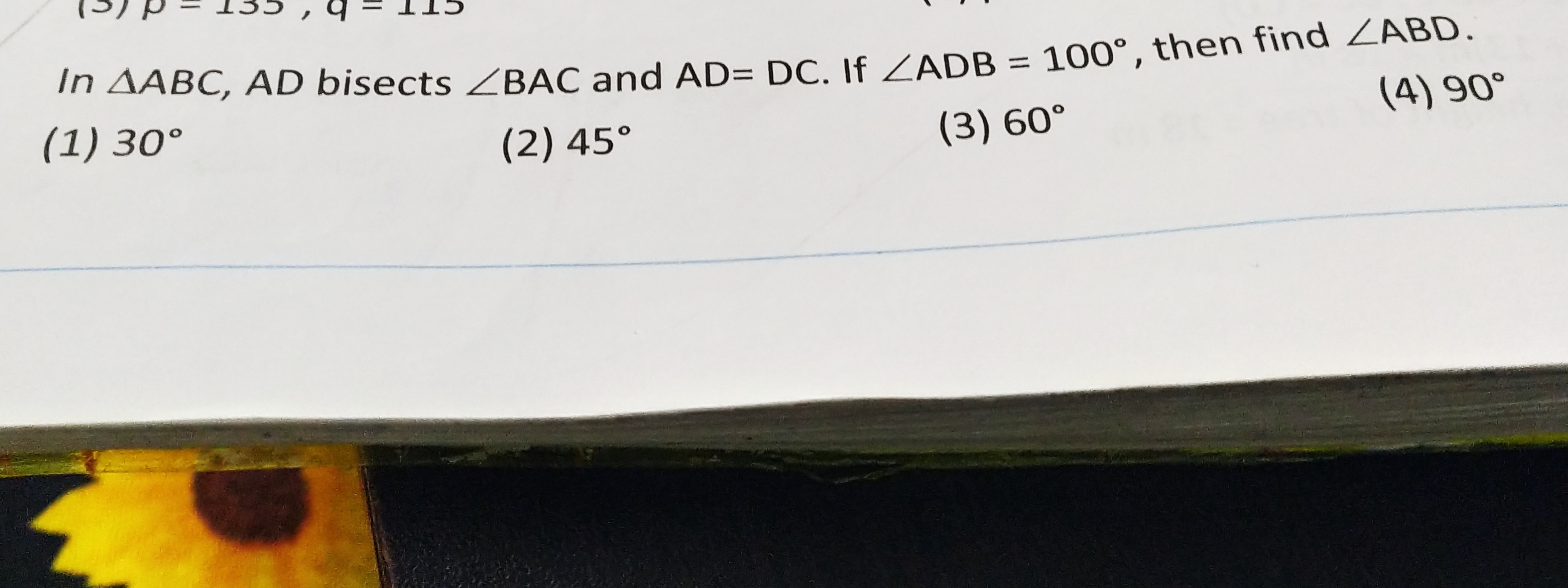 In △ABC,AD bisects ∠BAC and AD=DC. If ∠ADB=100∘, then find ∠ABD.
(1) 3