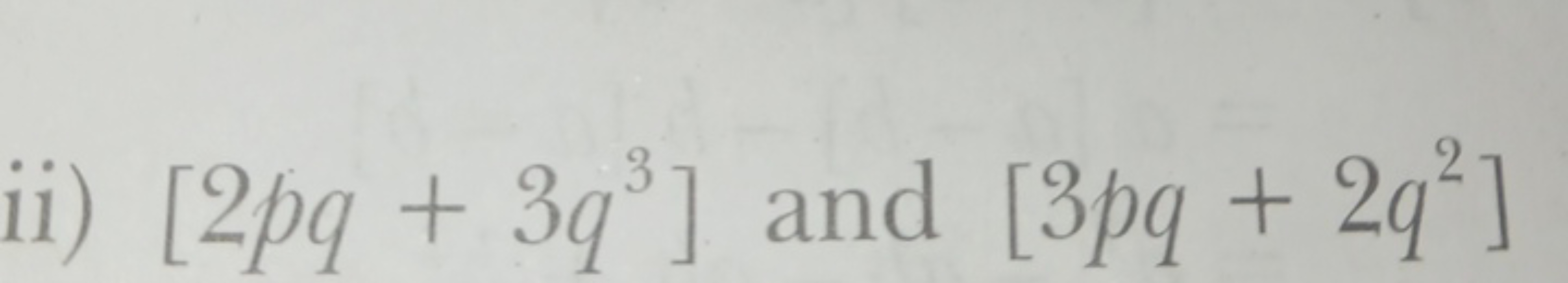 ii) [2pq+3q3] and [3pq+2q2]