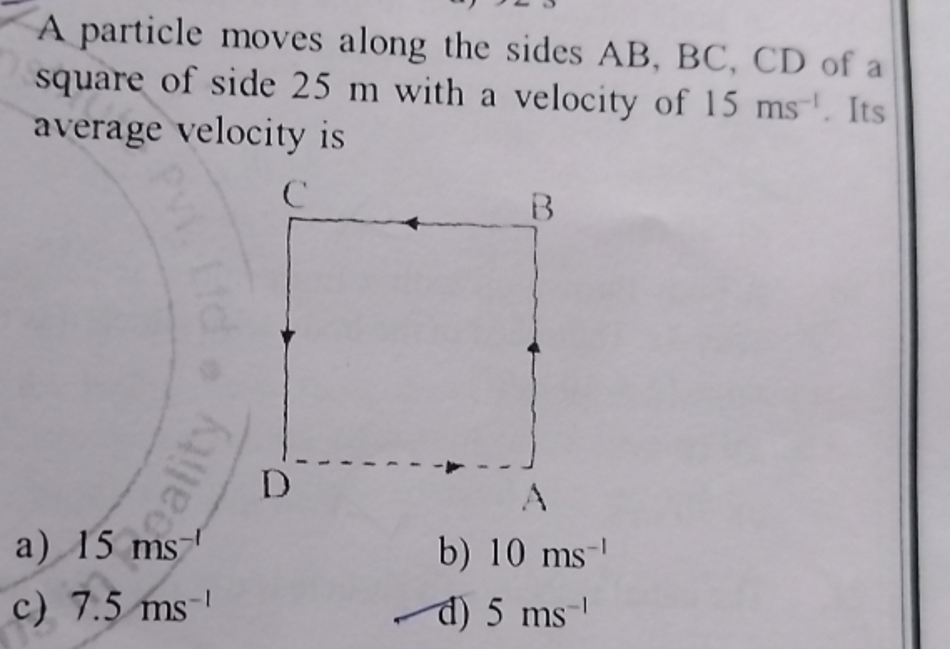 A particle moves along the sides AB,BC,CD of a square of side 25 m wit