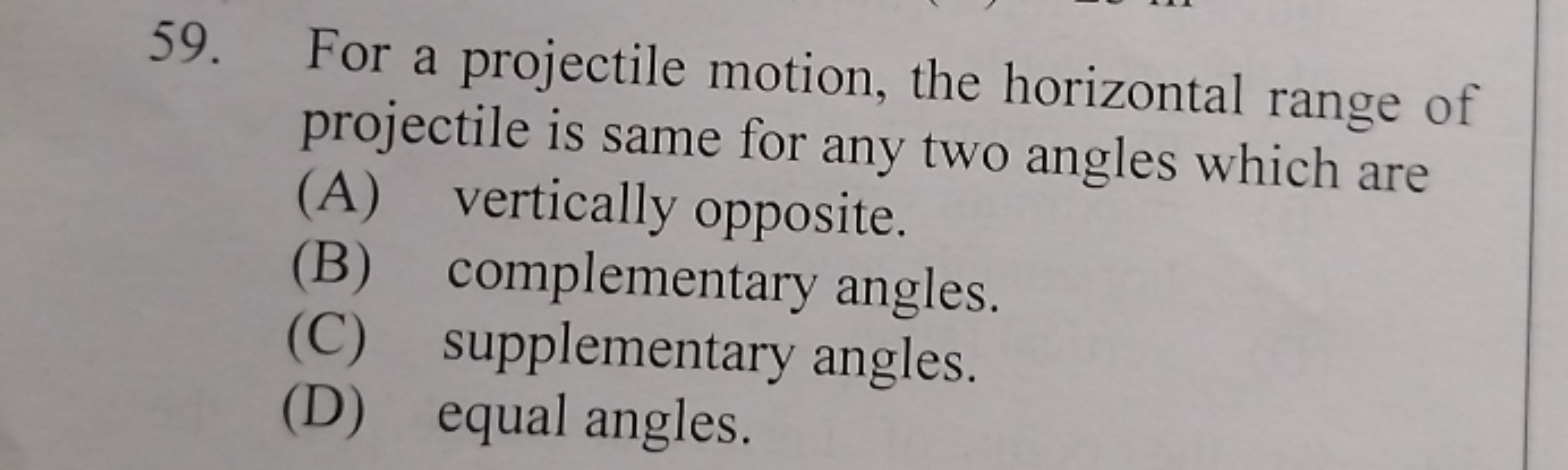 59. For a projectile motion, the horizontal range of projectile is sam