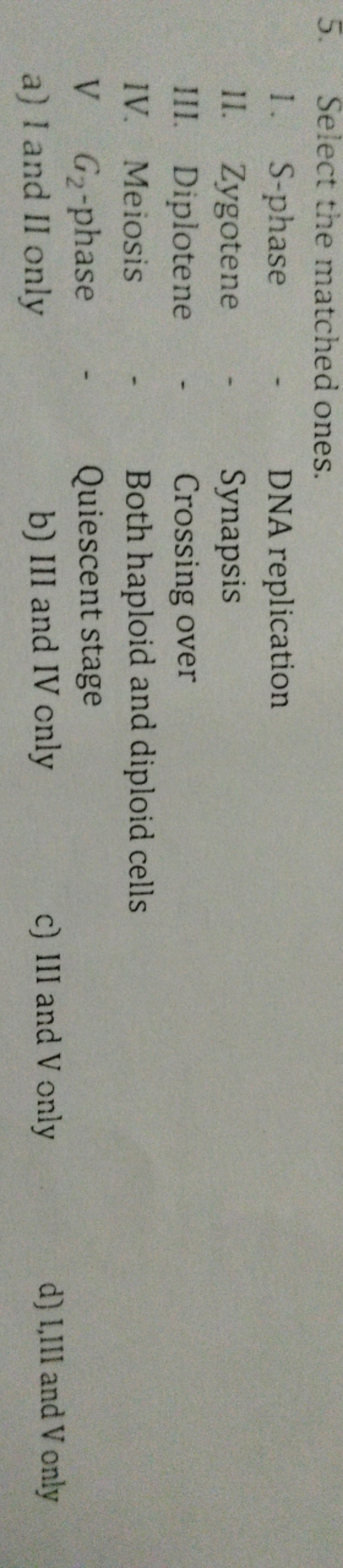 5. Select the matched ones.
1. S-phase

DNA replication
II. Zygotene

