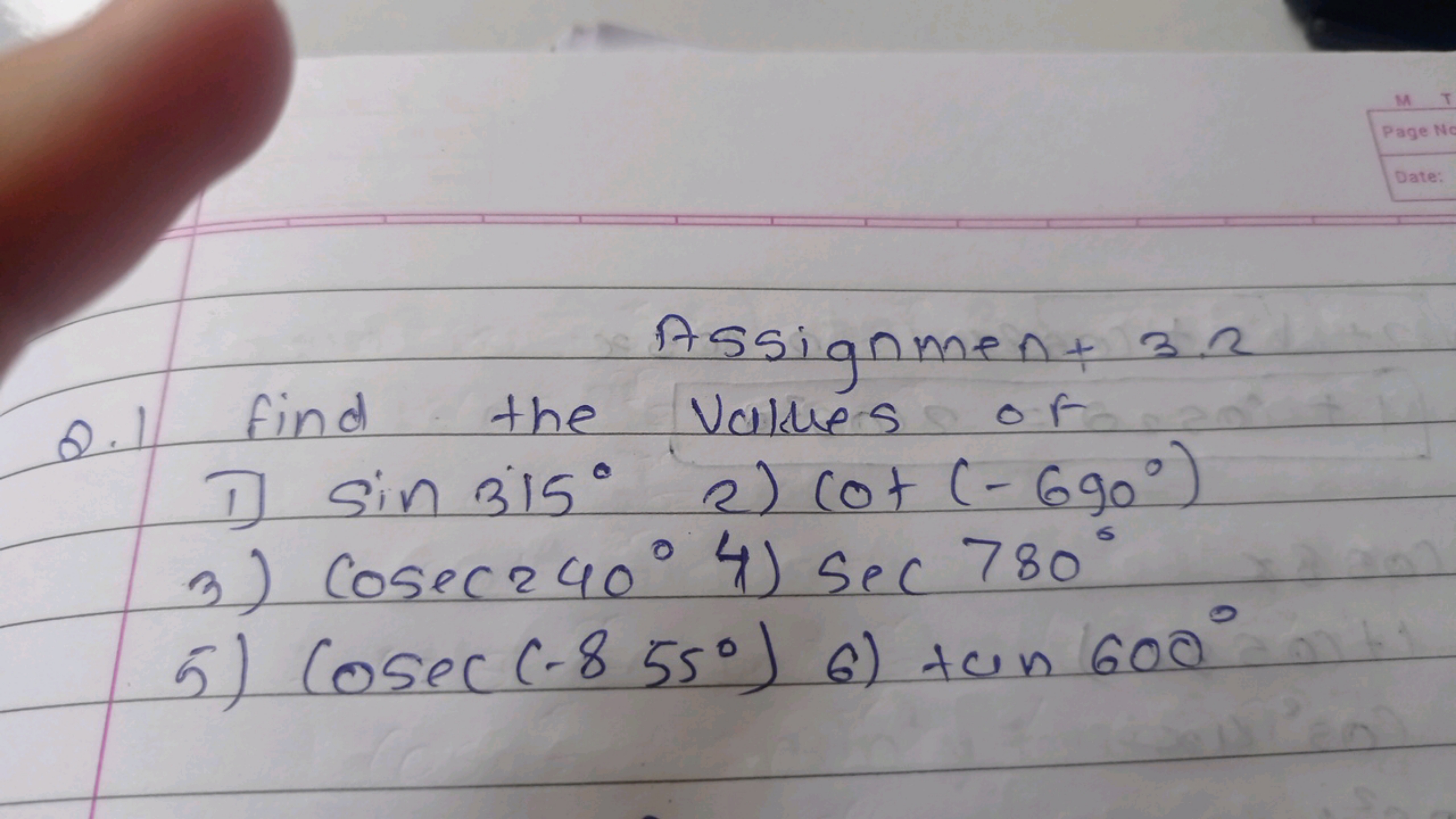 Assignment 3 ?
Q. 1 find the values of
1) sin315∘2)cot(−690∘)
3) cosec