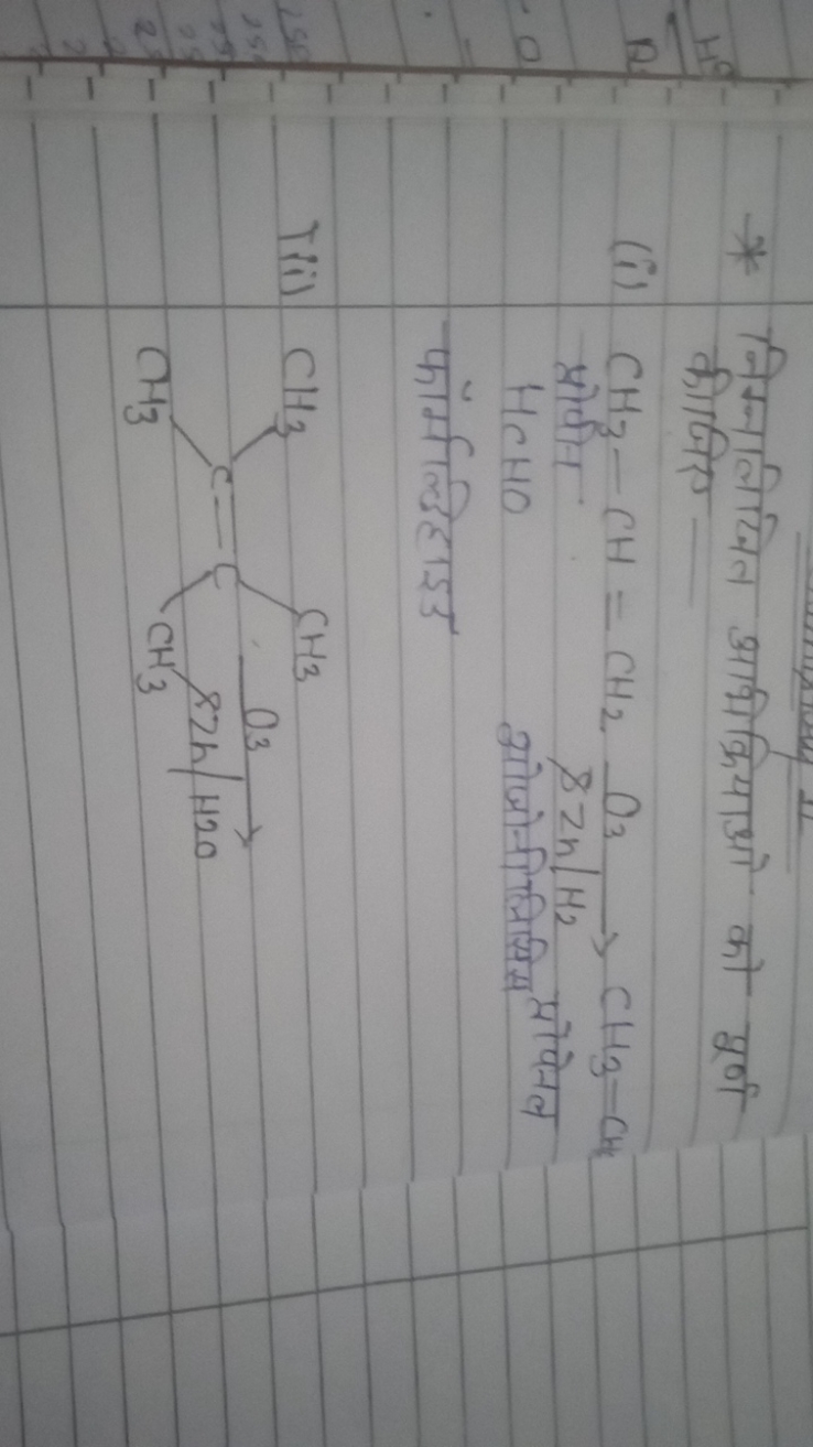 * निम्नलिखित आभिक्रियाओ को पूर्ण कीजिए
(i) CH3​−CH=CH2​8Zn/H2​O3​​CH3​