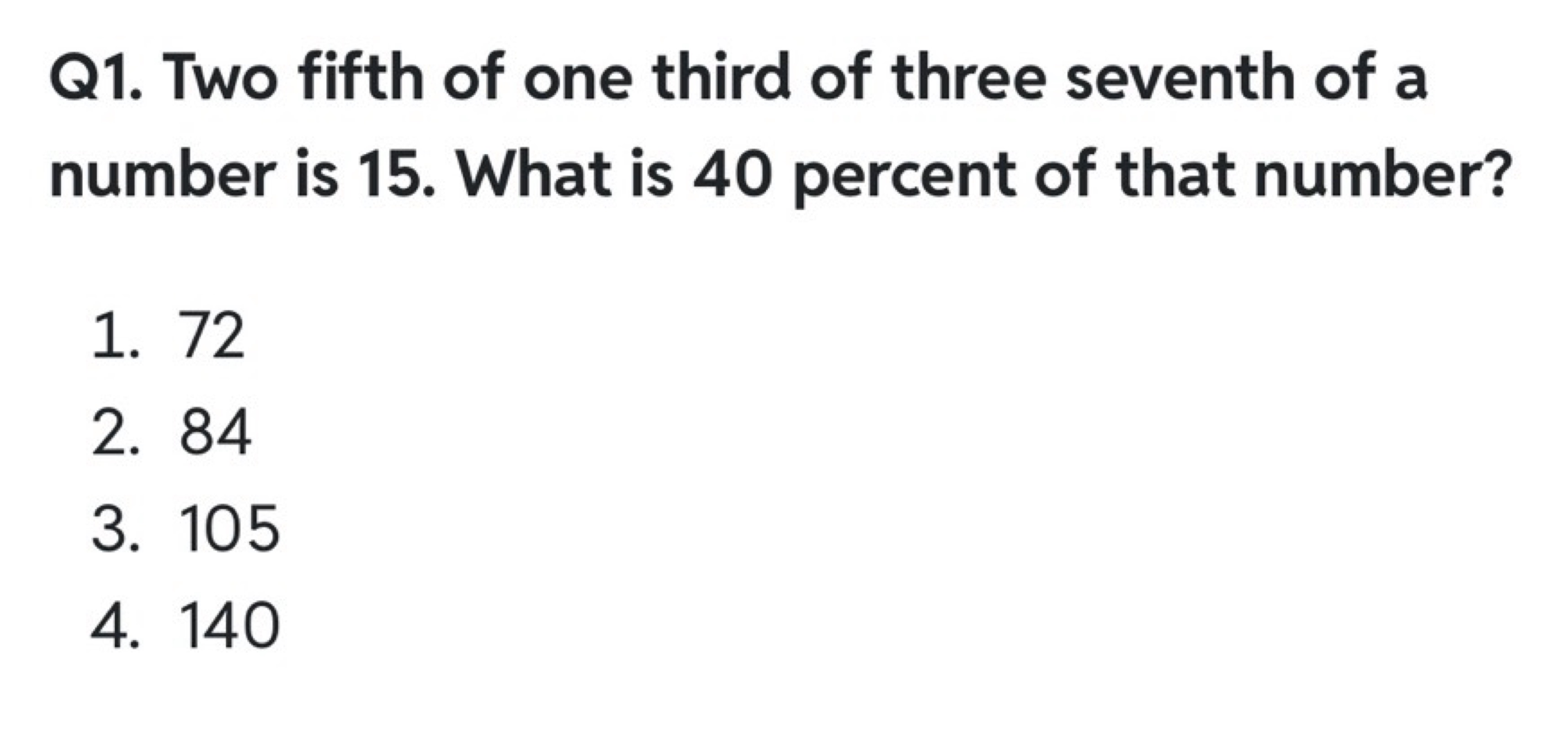 Q1. Two fifth of one third of three seventh of a number is 15 . What i