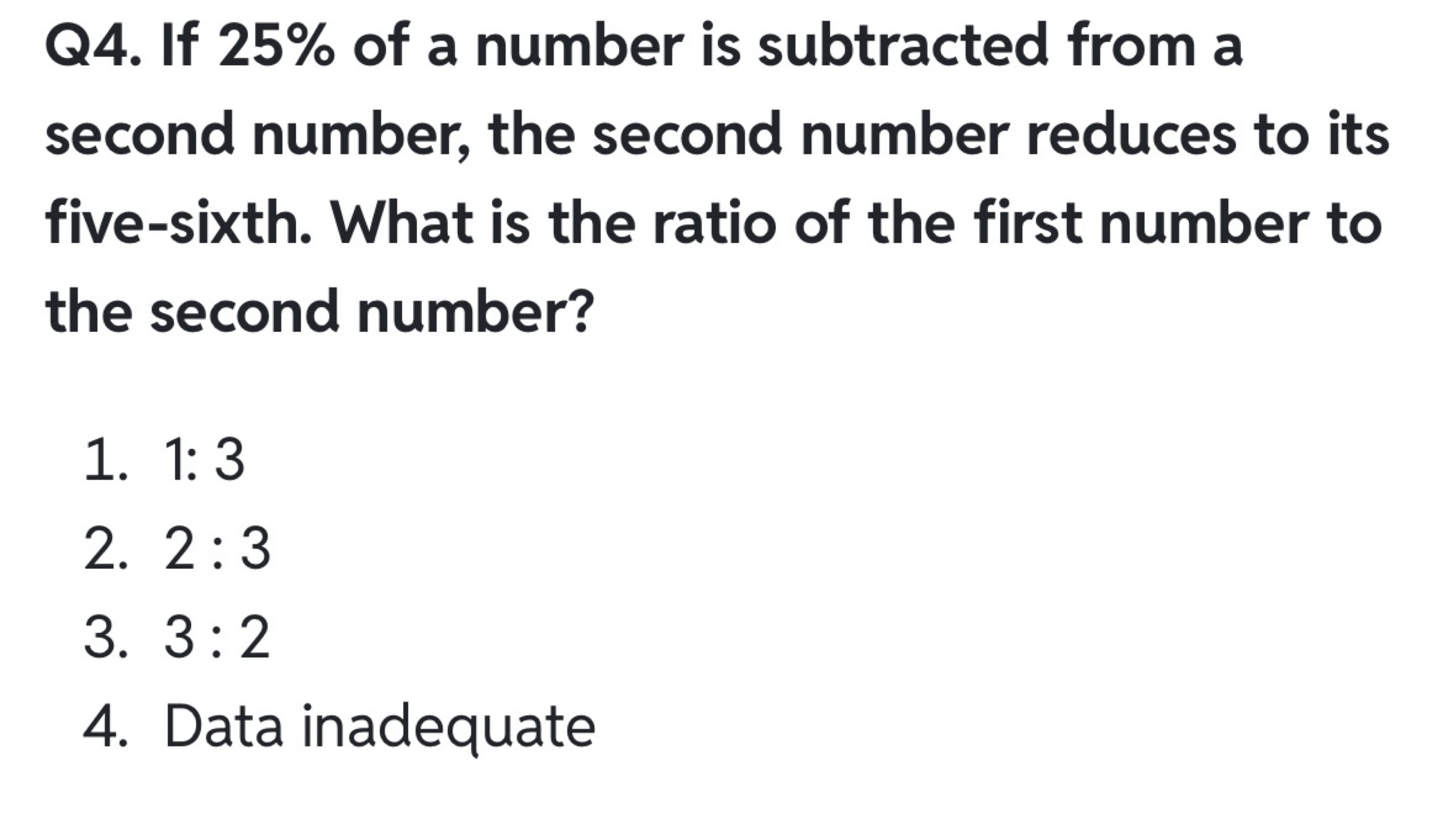 Q4. If 25% of a number is subtracted from a second number, the second 