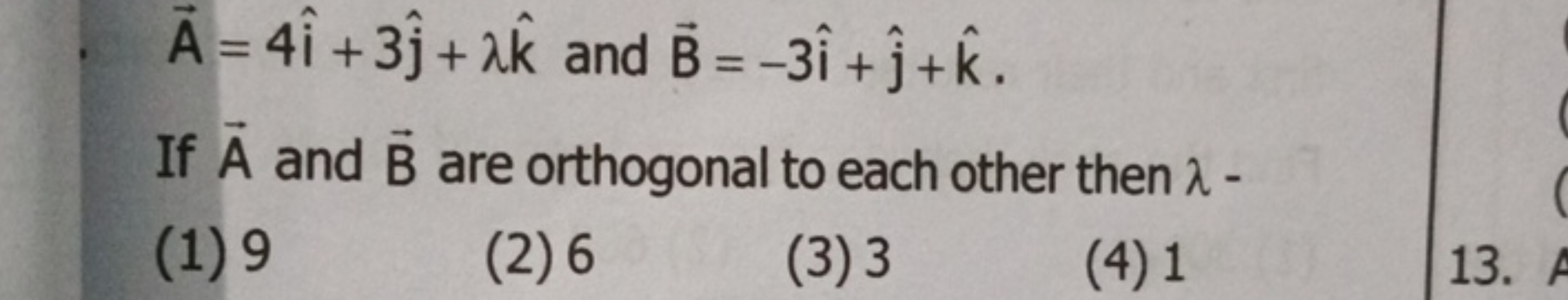 A=4i^+3j^​+λk^ and B=−3i^+j^​+k^.
If A and B are orthogonal to each ot