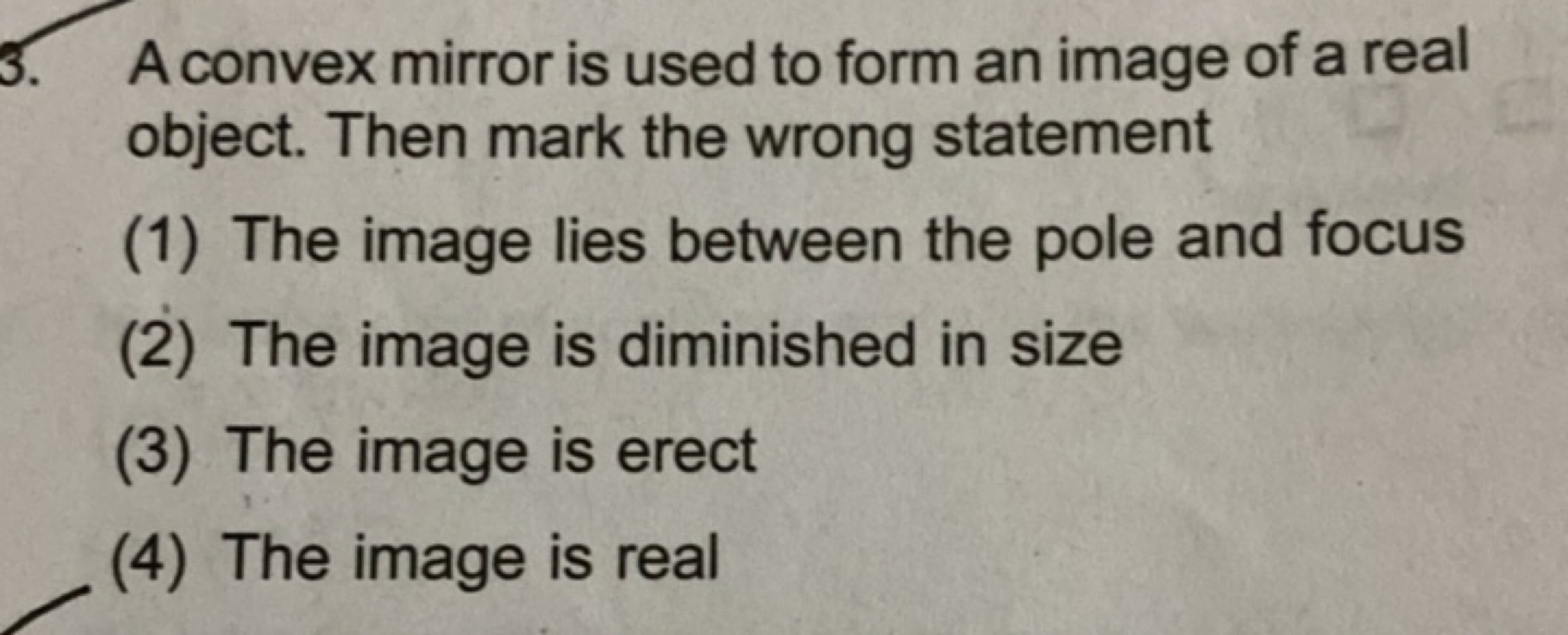 3. A convex mirror is used to form an image of a real object. Then mar