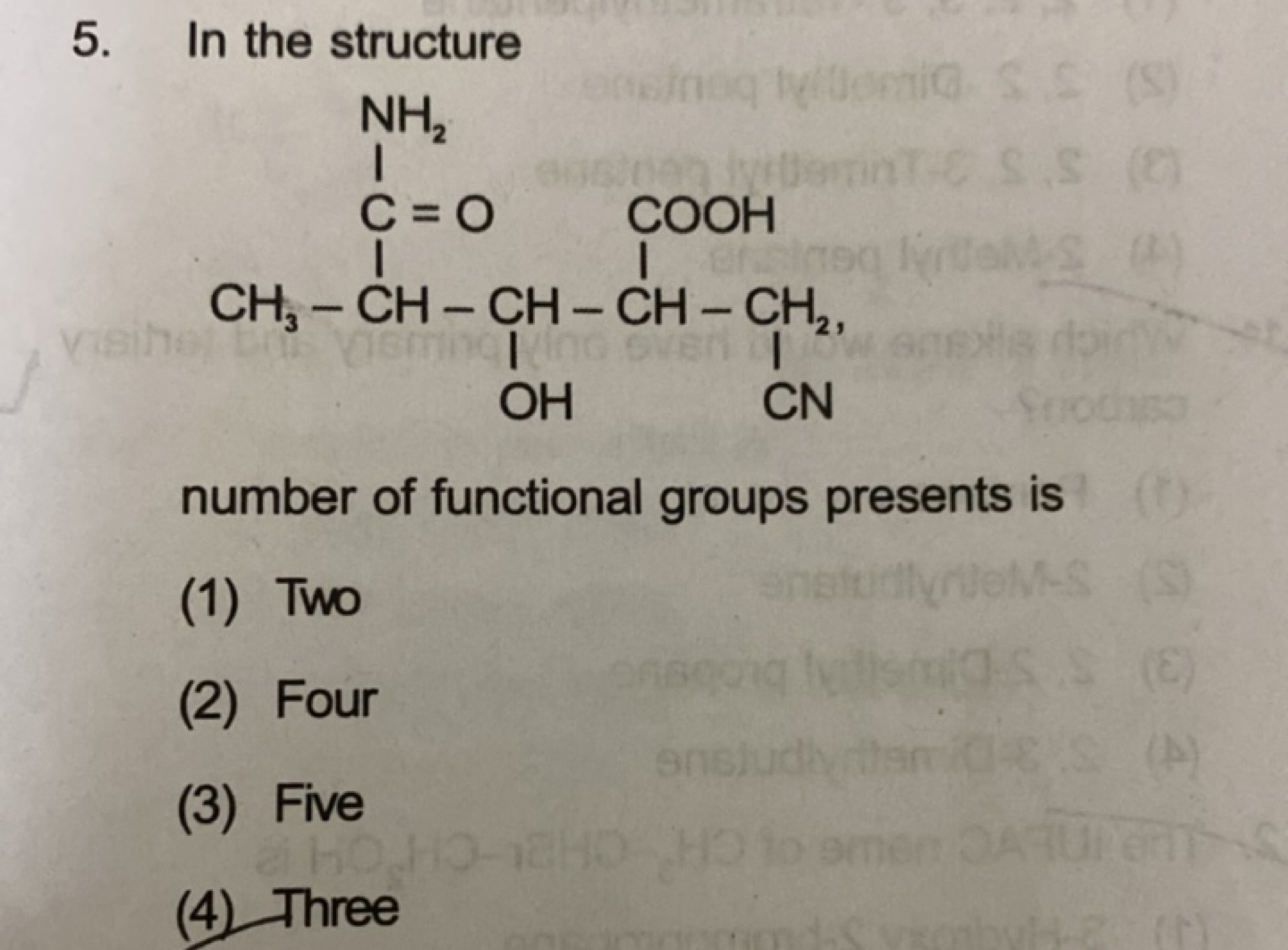 5. In the structure
CC(C(N)=O)C(O)C(CC#N)C(=O)O
number of functional g