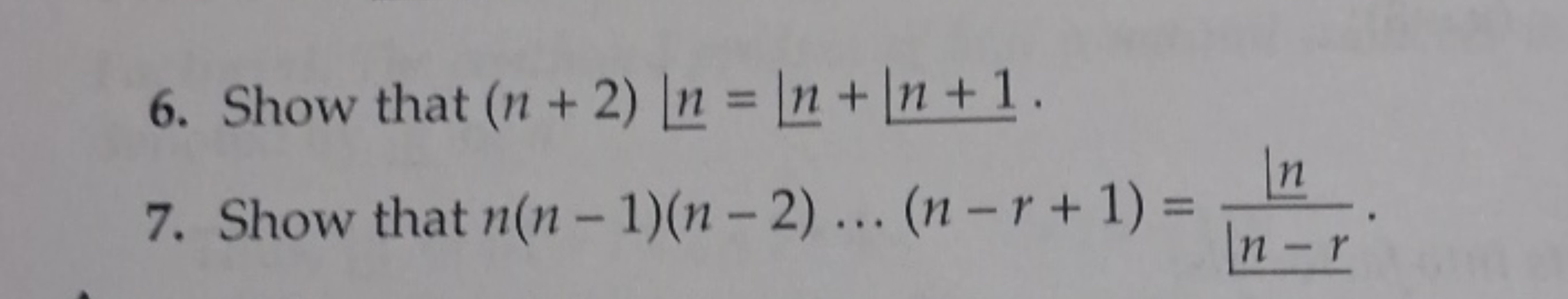 6. Show that (n+2)⌊n=⌊n+n+1.
7. Show that n(n−1)(n−2)…(n−r+1)=n−r​n​​.