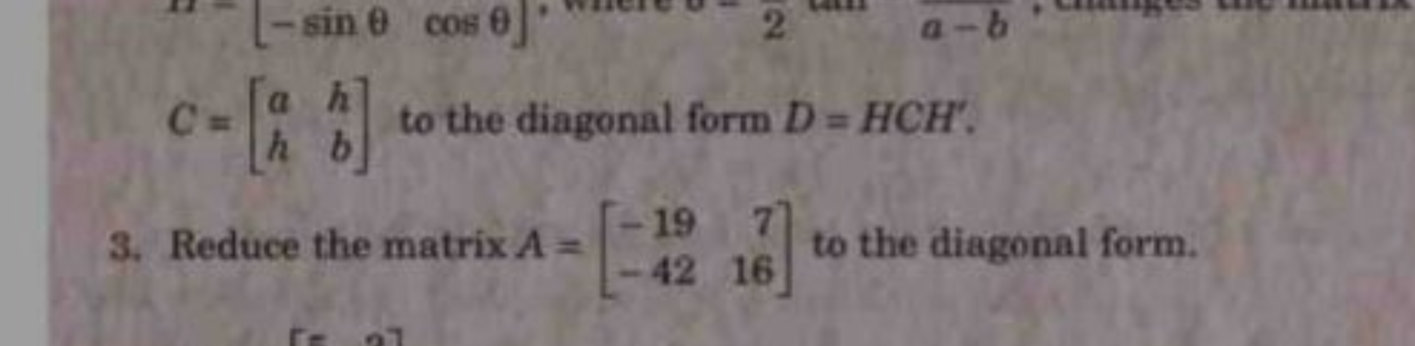 C=[ah​hb​] to the diagonal form D=HCH′.
3. Reduce the matrix A=[−19−42