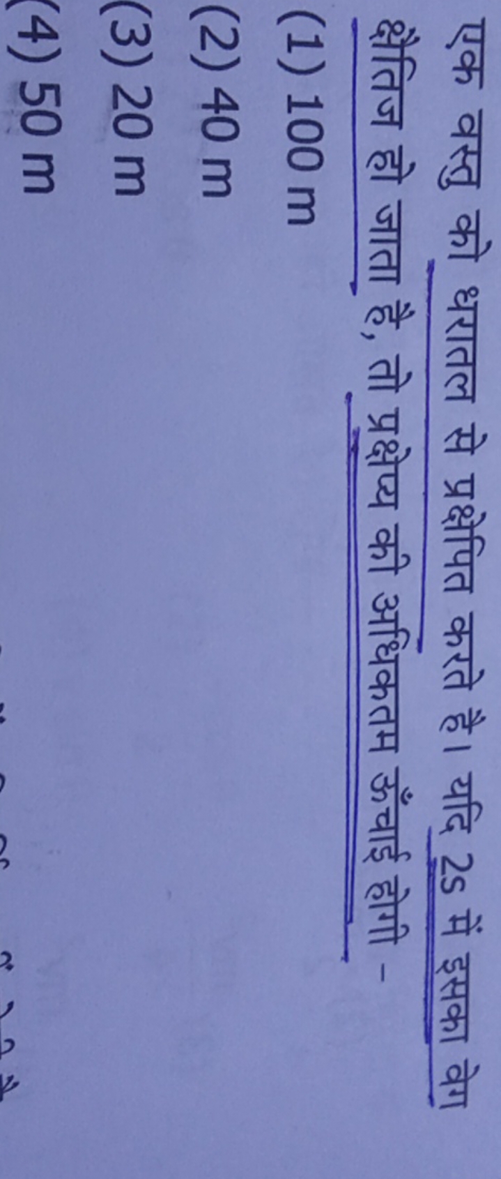 एक वस्तु को धरातल से प्रक्षेपित करते है। यदि 2s में इसका वेग क्षैतिज ह