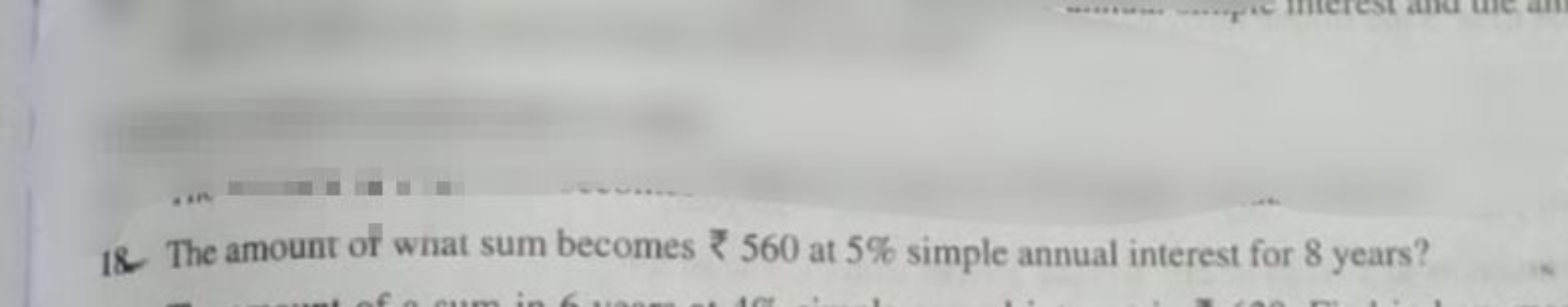 18. The amount of wnat sum becomes ₹560 at 5% simple annual interest f