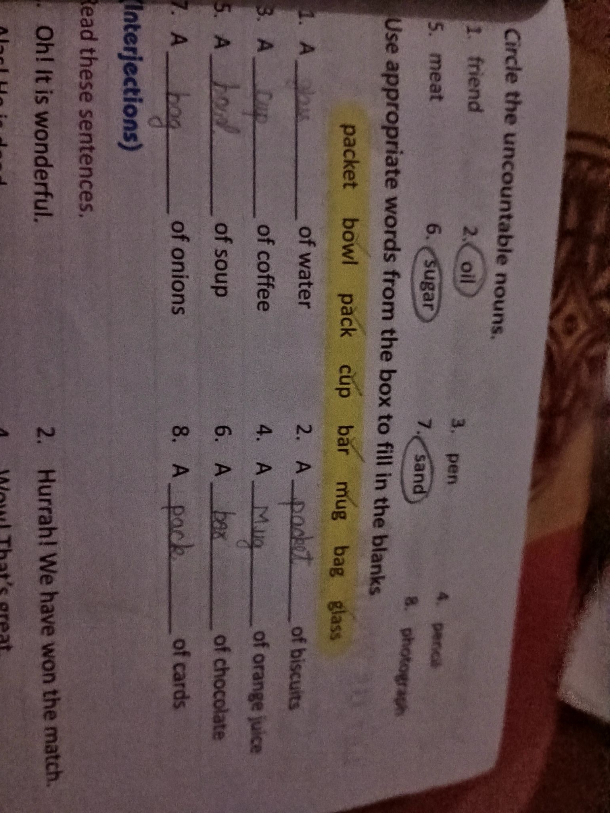 Circle the uncountable nouns.
1. friend
2. oil
5. meat
3. pen
6. sugar