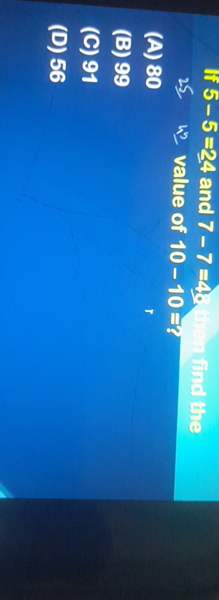 If 5−5=24 and 7−7=4. 2s, wh value of 10−10= ?
(A) 80
(B) 99
(C) 91
(D)